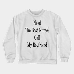 Need The Best Nurse? Call My Boyfriend Crewneck Sweatshirt